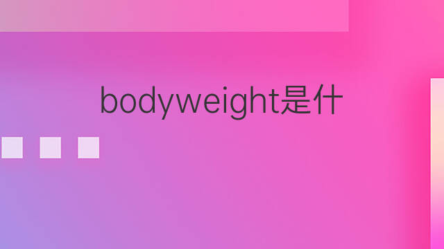 bodyweight是什么意思 bodyweight的中文翻译、读音、例句