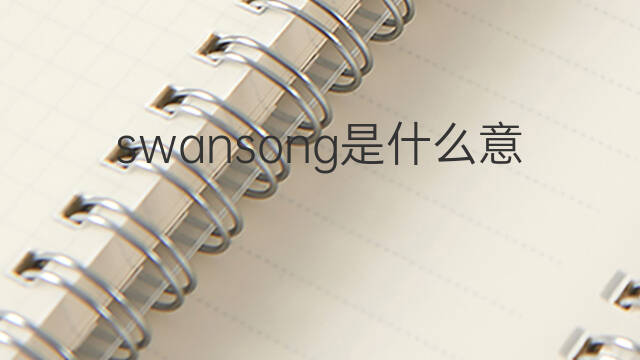 swansong是什么意思 swansong的中文翻译、读音、例句