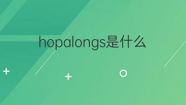 hopalongs是什么意思 hopalongs的中文翻译、读音、例句