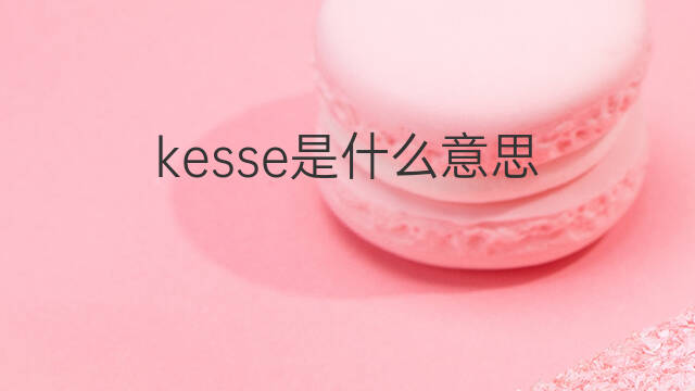 kesse是什么意思 kesse的中文翻译、读音、例句