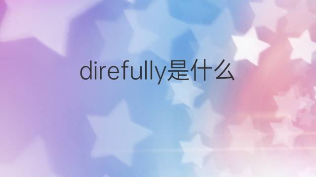 direfully是什么意思 direfully的中文翻译、读音、例句