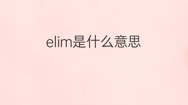 elim是什么意思 elim的翻译、读音、例句、中文解释