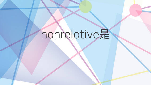 nonrelative是什么意思 nonrelative的翻译、读音、例句、中文解释