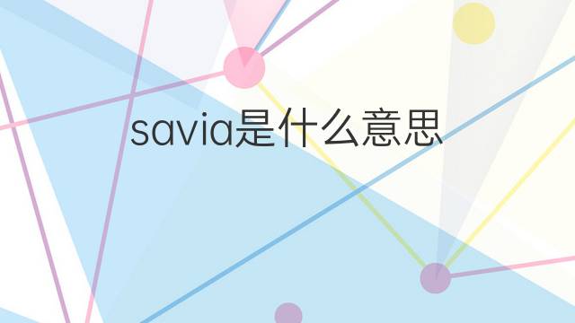 savia是什么意思 savia的翻译、读音、例句、中文解释