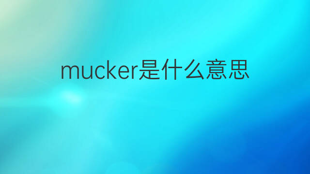 mucker是什么意思 mucker的翻译、读音、例句、中文解释