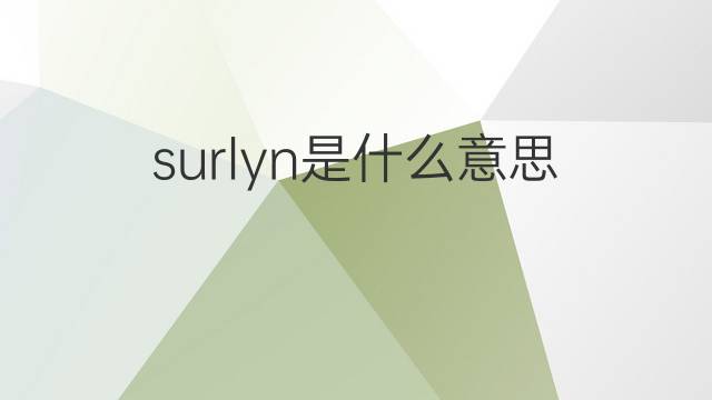 surlyn是什么意思 surlyn的翻译、读音、例句、中文解释