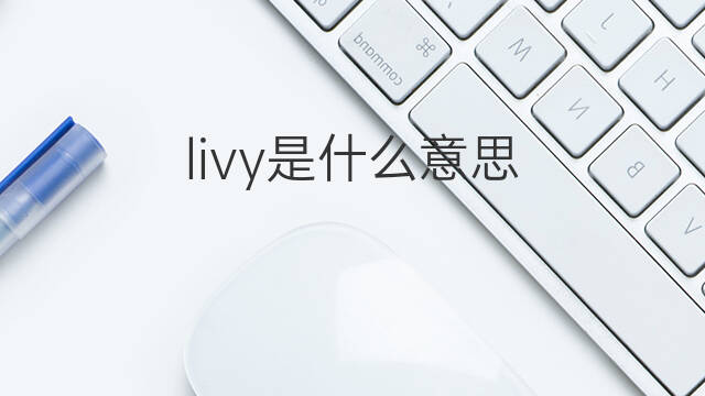 livy是什么意思 livy的中文翻译、读音、例句