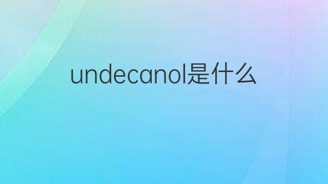 undecanol是什么意思 undecanol的中文翻译、读音、例句