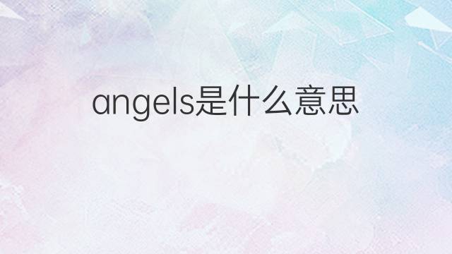 angels是什么意思 angels的中文翻译、读音、例句