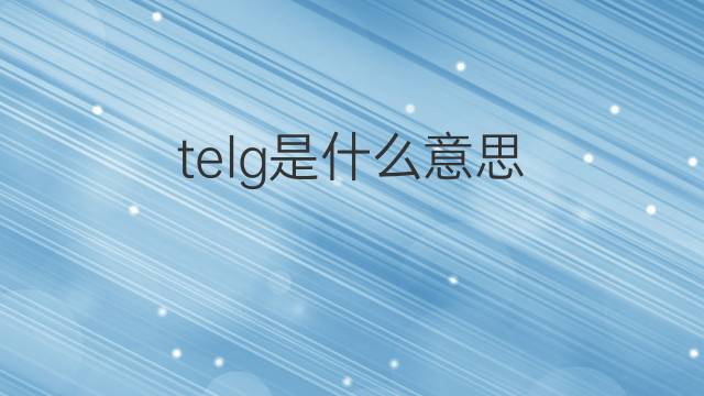 telg是什么意思 telg的中文翻译、读音、例句