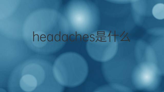 headaches是什么意思 headaches的中文翻译、读音、例句