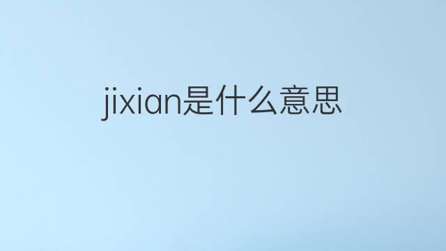 jixian是什么意思 jixian的中文翻译、读音、例句