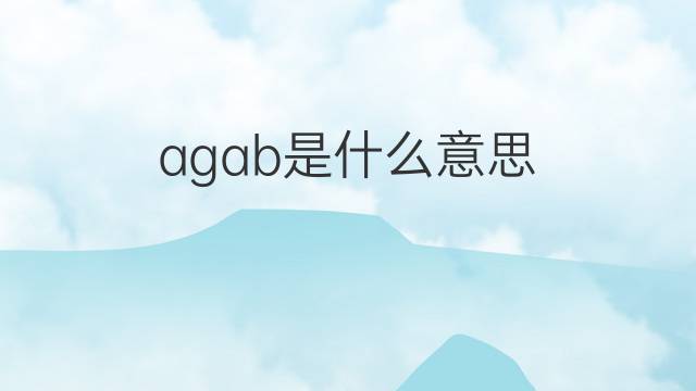 agab是什么意思 agab的中文翻译、读音、例句