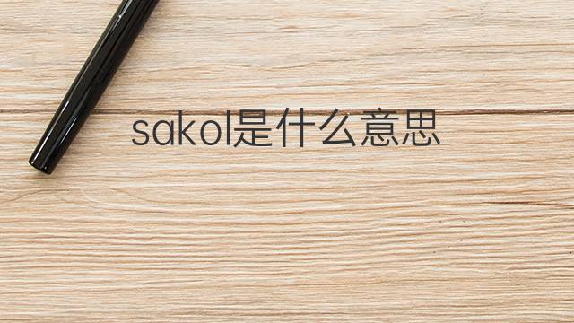 sakol是什么意思 sakol的中文翻译、读音、例句