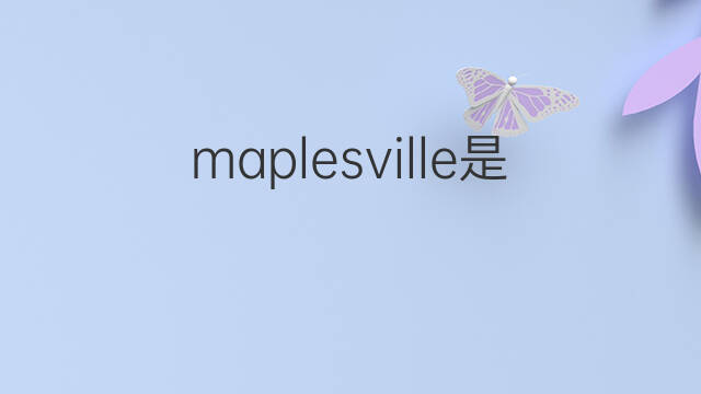 maplesville是什么意思 maplesville的中文翻译、读音、例句