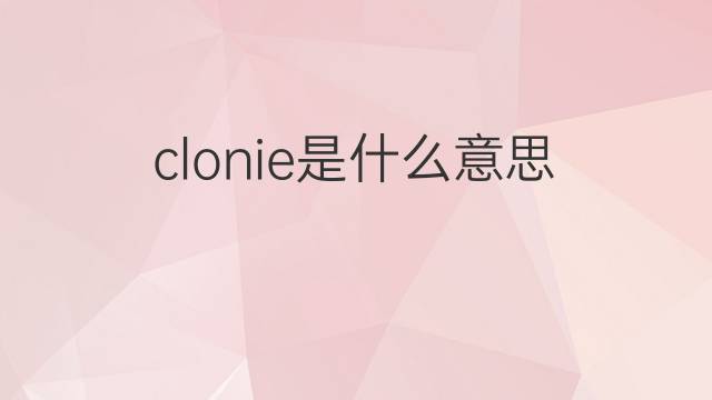 clonie是什么意思 clonie的中文翻译、读音、例句