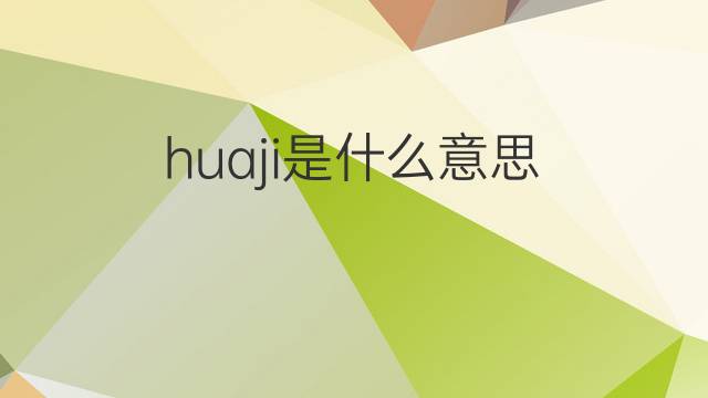 huaji是什么意思 huaji的中文翻译、读音、例句