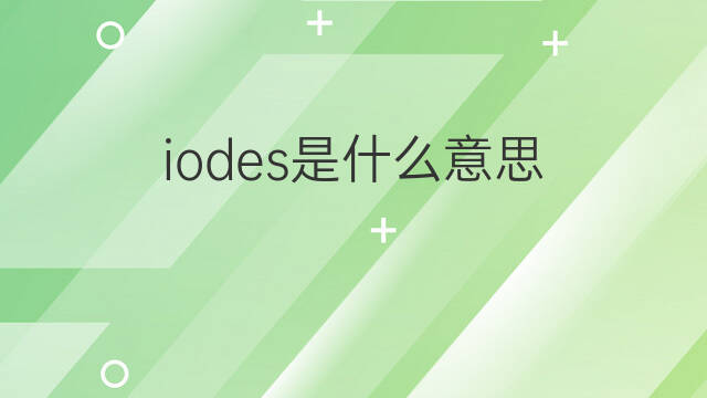 iodes是什么意思 iodes的中文翻译、读音、例句