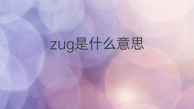 zug是什么意思 zug的中文翻译、读音、例句
