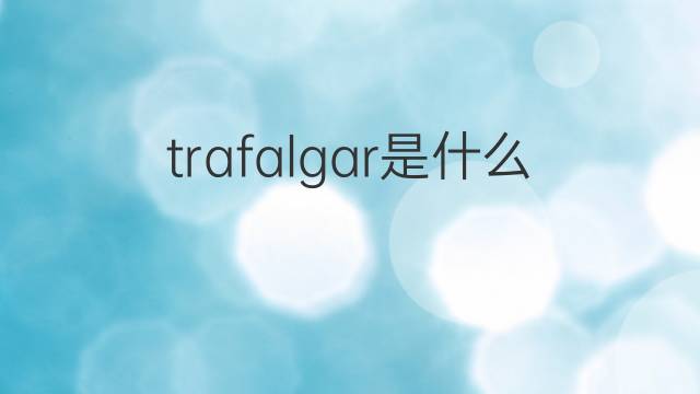 trafalgar是什么意思 trafalgar的中文翻译、读音、例句