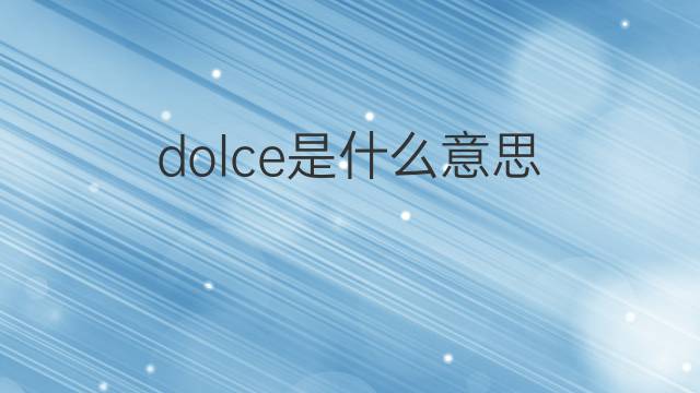 dolce是什么意思 dolce的中文翻译、读音、例句