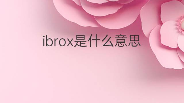 ibrox是什么意思 ibrox的翻译、读音、例句、中文解释