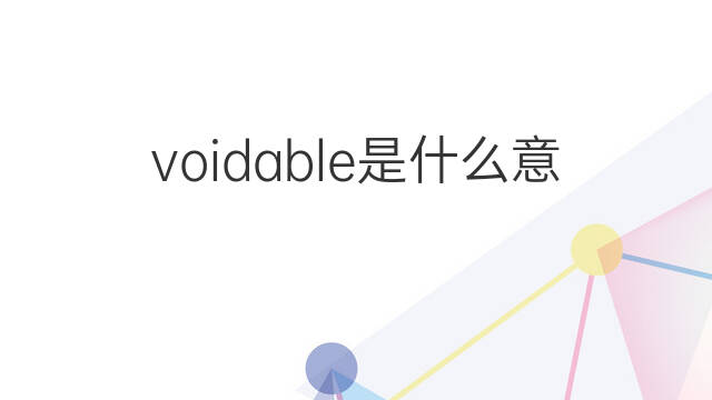 voidable是什么意思 voidable的中文翻译、读音、例句