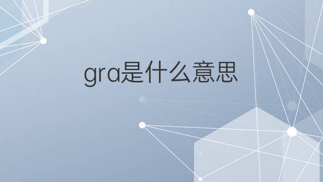 gra是什么意思 gra的中文翻译、读音、例句