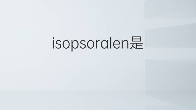 isopsoralen是什么意思 isopsoralen的中文翻译、读音、例句