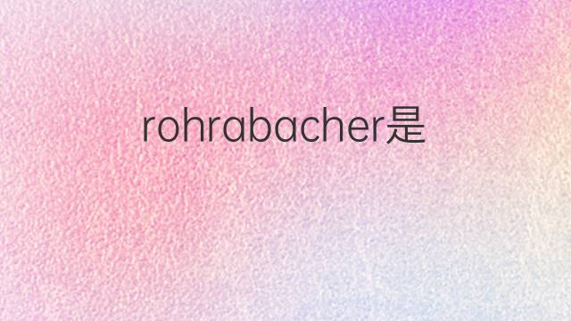 rohrabacher是什么意思 rohrabacher的中文翻译、读音、例句