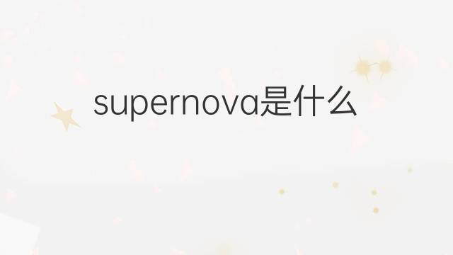 supernova是什么意思 supernova的中文翻译、读音、例句