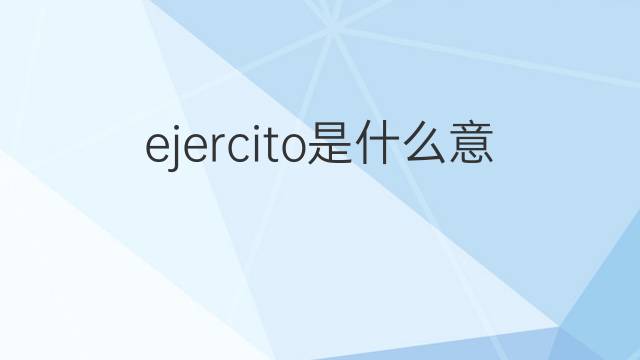 ejercito是什么意思 ejercito的中文翻译、读音、例句