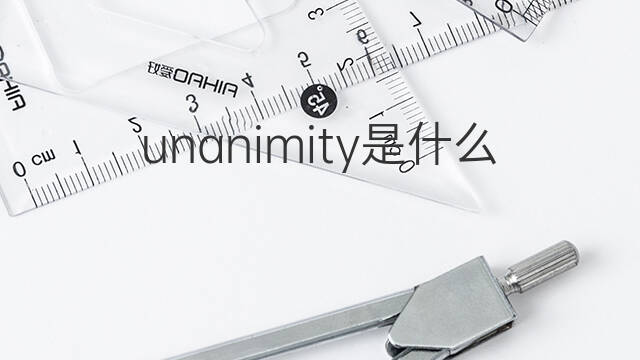 unanimity是什么意思 unanimity的中文翻译、读音、例句