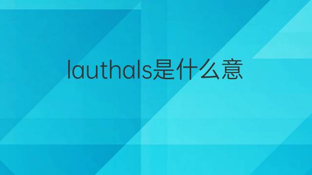 lauthals是什么意思 lauthals的中文翻译、读音、例句
