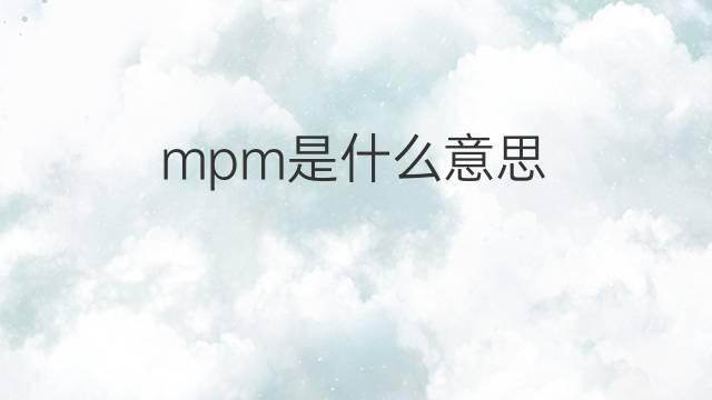 mpm是什么意思 mpm的中文翻译、读音、例句