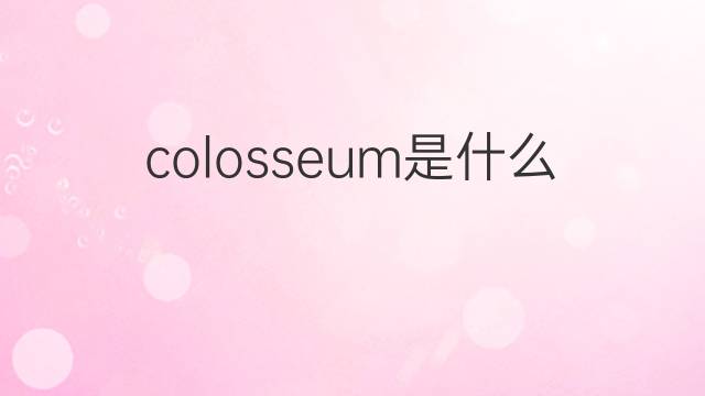colosseum是什么意思 colosseum的中文翻译、读音、例句