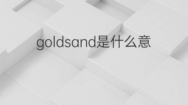 goldsand是什么意思 goldsand的中文翻译、读音、例句