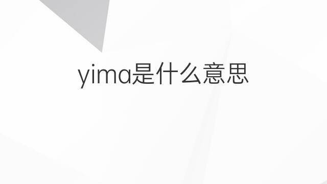 yima是什么意思 英文名yima的翻译、发音、来源