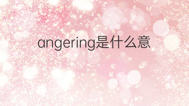 angering是什么意思 angering的中文翻译、读音、例句