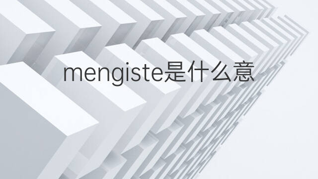mengiste是什么意思 mengiste的中文翻译、读音、例句
