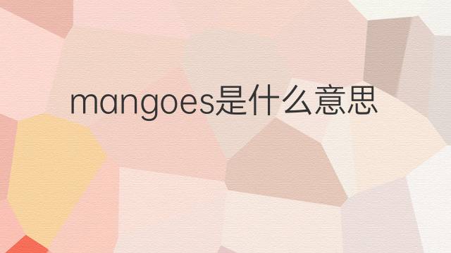 mangoes是什么意思 mangoes的中文翻译、读音、例句