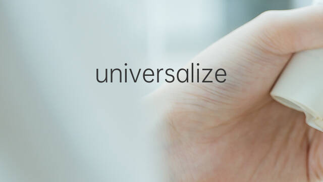 universalize是什么意思 universalize的中文翻译、读音、例句