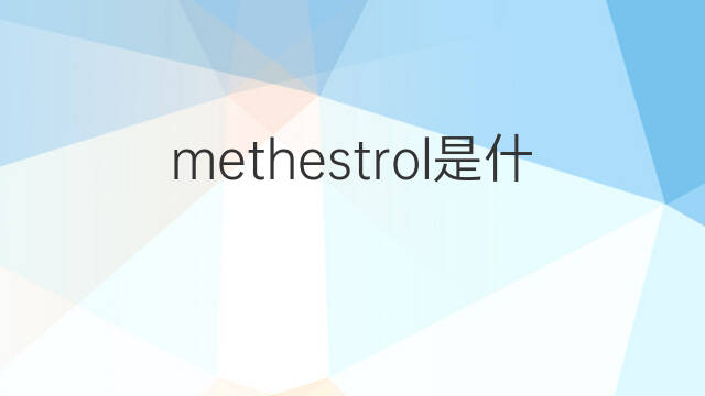 methestrol是什么意思 methestrol的中文翻译、读音、例句