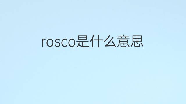rosco是什么意思 rosco的中文翻译、读音、例句
