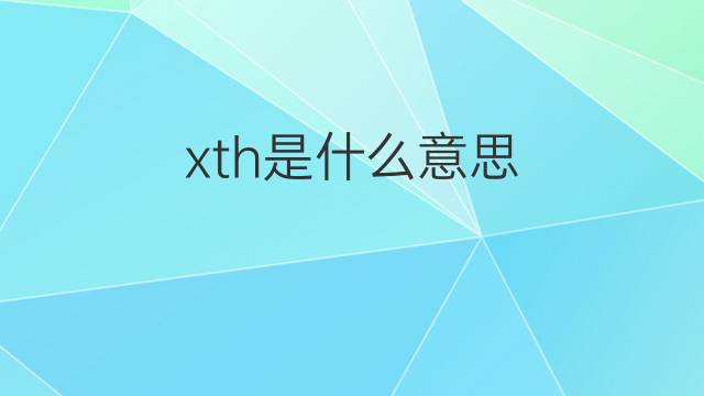 xth是什么意思 xth的中文翻译、读音、例句
