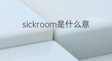 sickroom是什么意思 sickroom的中文翻译、读音、例句