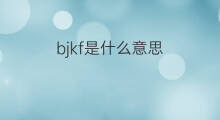 bjkf是什么意思 bjkf的中文翻译、读音、例句
