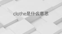 clothe是什么意思 clothe的中文翻译、读音、例句