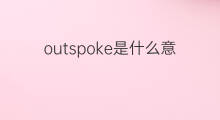 outspoke是什么意思 outspoke的中文翻译、读音、例句