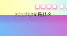 zoophytic是什么意思 zoophytic的中文翻译、读音、例句